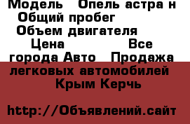  › Модель ­ Опель астра н › Общий пробег ­ 101 750 › Объем двигателя ­ 2 › Цена ­ 315 000 - Все города Авто » Продажа легковых автомобилей   . Крым,Керчь